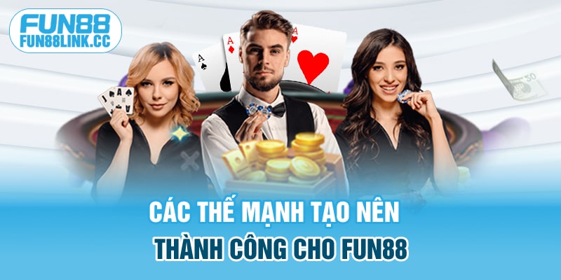 Các thế mạnh tạo nên thành công cho FUN88