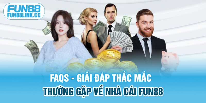 FAQs - Giải đáp thắc mắc thường gặp về nhà cái FUN88