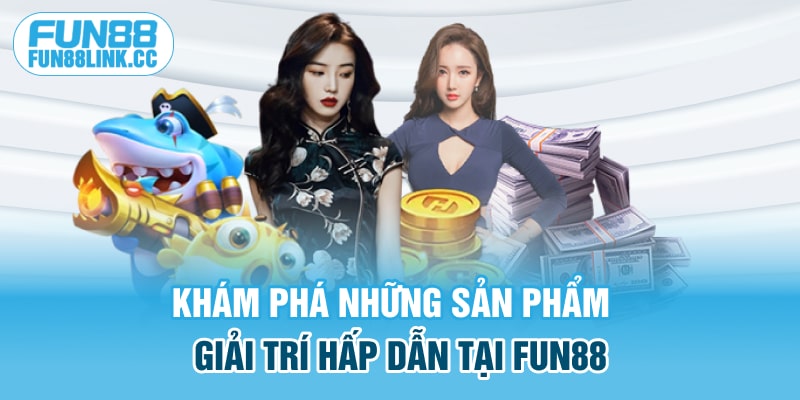 Khám phá những sản phẩm giải trí hấp dẫn tại FUN88